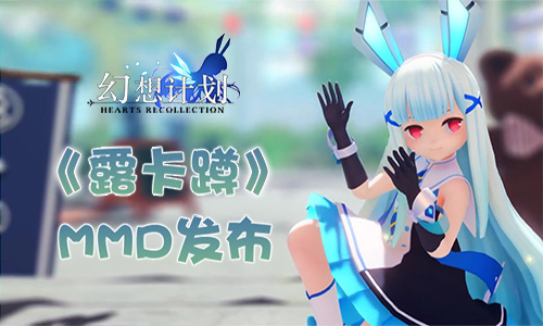 《幻想计划》7月11日开启全平台公测 露卡蹲MMD发布